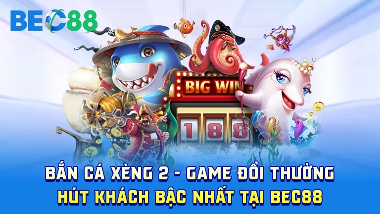 Bắn Cá Xèng 2, game đổi thưởng hấp dẫn tại BEC88