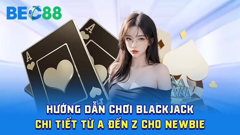 Hướng dẫn chơi blackjack cho newbie
